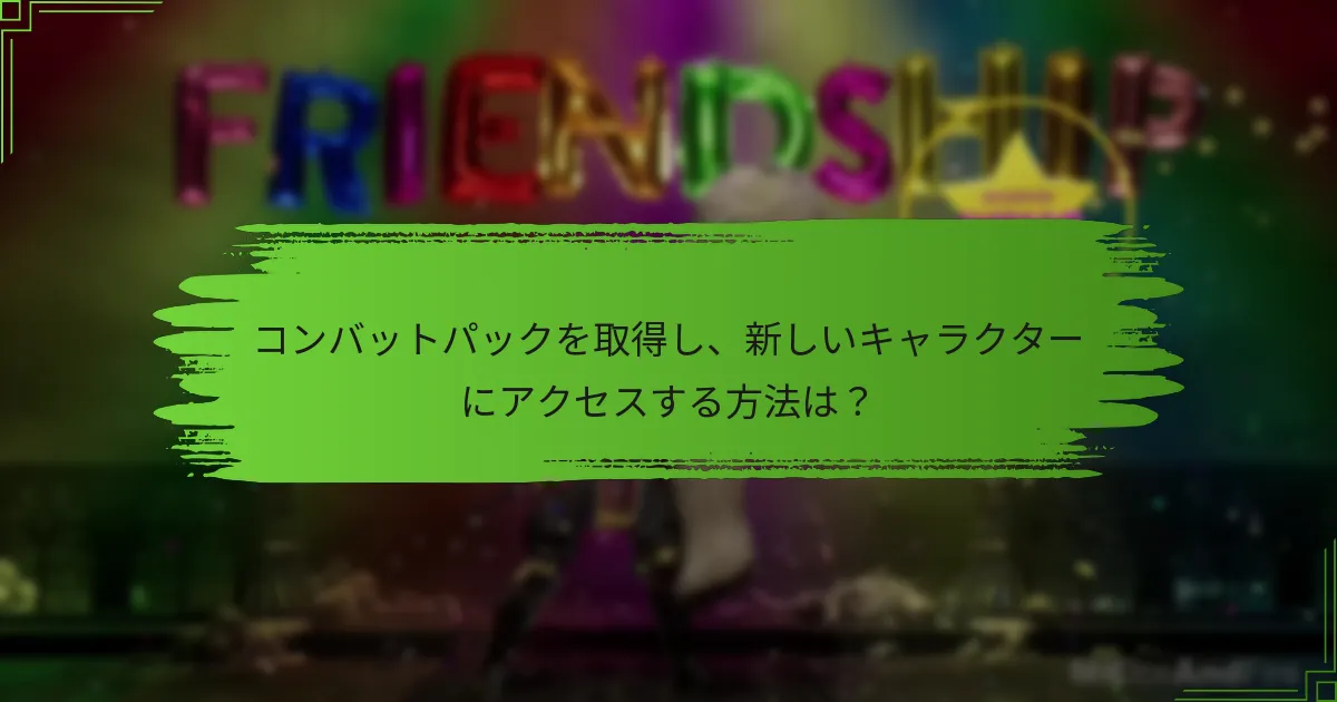 コンバットパックを取得し、新しいキャラクターにアクセスする方法は？